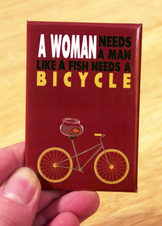 Woman Needs a Man Like a Fish Needs a Bicycle magnet, A