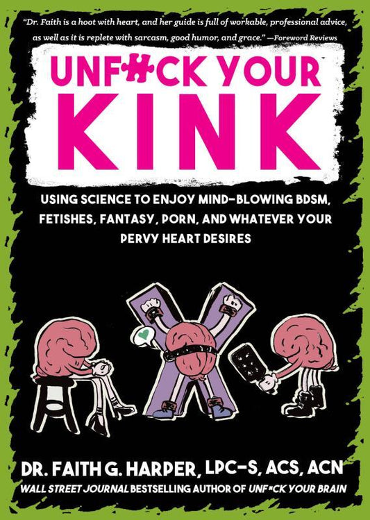 Unfuck Your Kink: Using Science to Enjoy Mind-Blowing BDSM, Feti