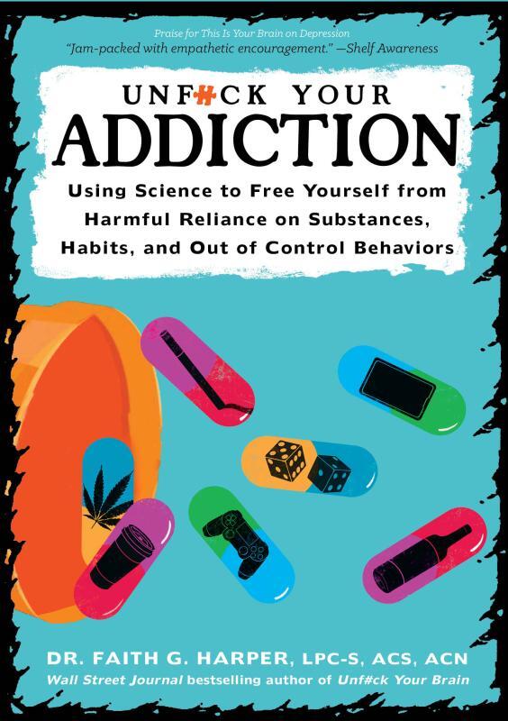 Unfuck Your Addiction: Using Science to Free Yourself from Harmf