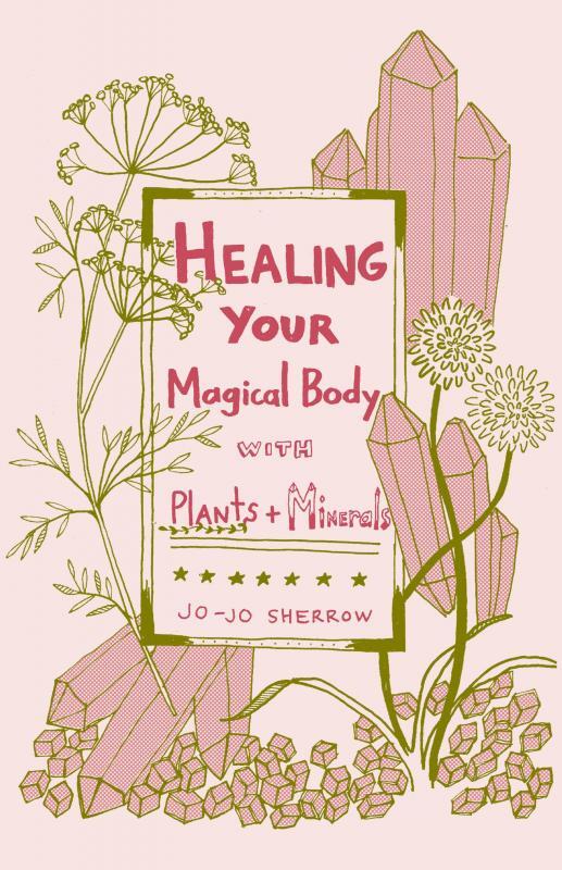 Healing Your Magical Body with Plants and Minerals