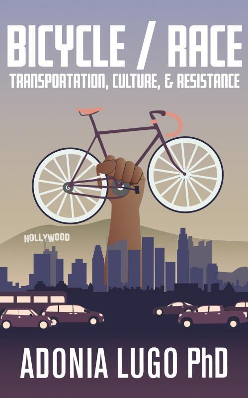 Bicycle/Race: Transportation, Culture, & Resistance