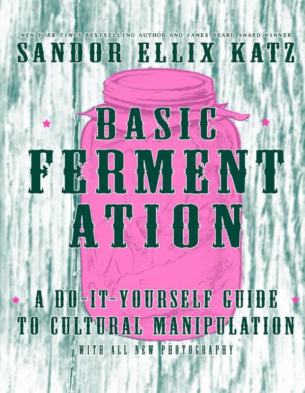 Basic Fermentation: A Do-It-Yourself Guide to Cultural Manipulat